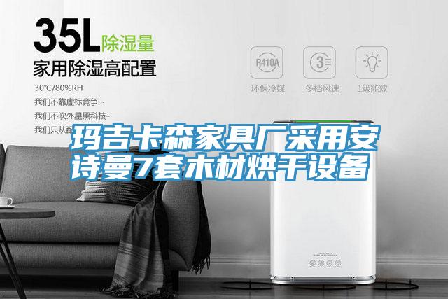 瑪吉卡森家具廠(chǎng)采用安詩(shī)曼7套木材烘干設(shè)備