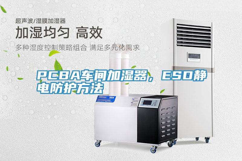 PCBA車間加濕器，ESD靜電防護方法