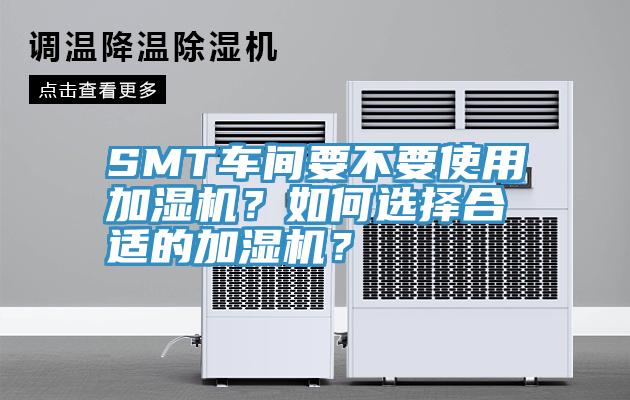 SMT車間要不要使用加濕機？如何選擇合適的加濕機？