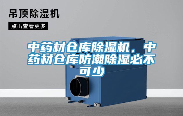中藥材倉庫除濕機，中藥材倉庫防潮除濕必不可少