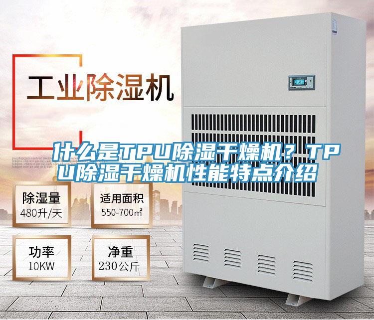 什么是TPU除濕干燥機(jī)？TPU除濕干燥機(jī)性能特點(diǎn)介紹