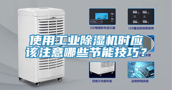 使用工業(yè)除濕機時應(yīng)該注意哪些節(jié)能技巧？