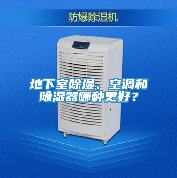 地下室除濕、空調(diào)和除濕器哪種更好？