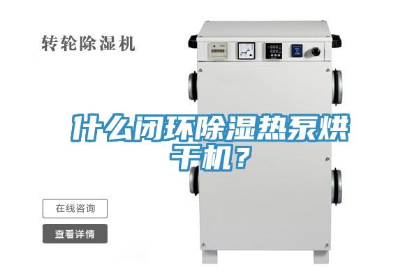 什么閉環(huán)除濕熱泵烘干機？