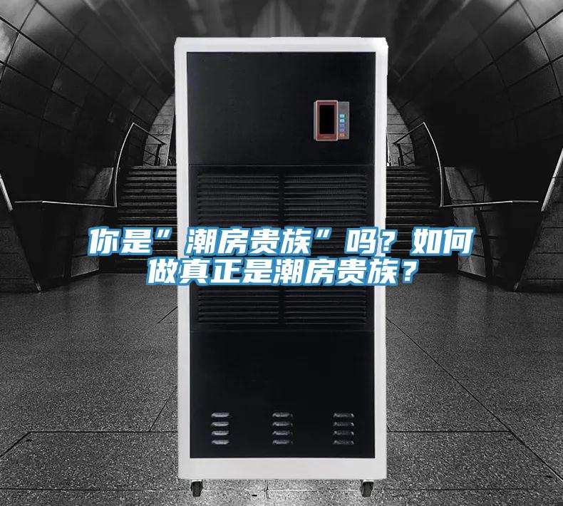 你是”潮房貴族”嗎？如何做真正是潮房貴族？