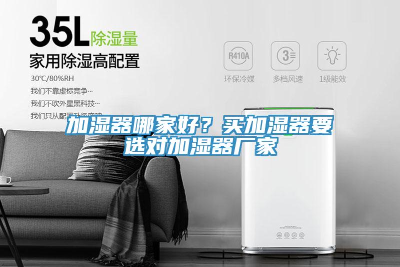 加濕器哪家好？買加濕器要選對(duì)加濕器廠家