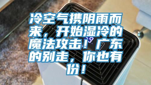 冷空氣攜陰雨而來(lái)，開始濕冷的魔法攻擊！廣東的別走，你也有份！