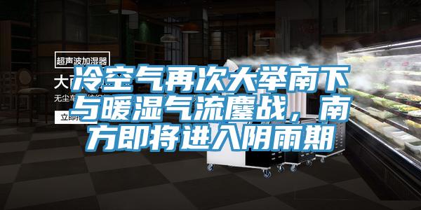 冷空氣再次大舉南下與暖濕氣流鏖戰(zhàn)，南方即將進(jìn)入陰雨期