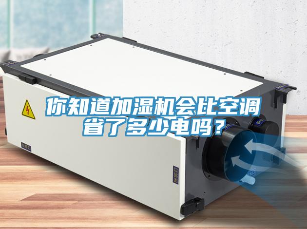 你知道加濕機(jī)會(huì)比空調(diào)省了多少電嗎？