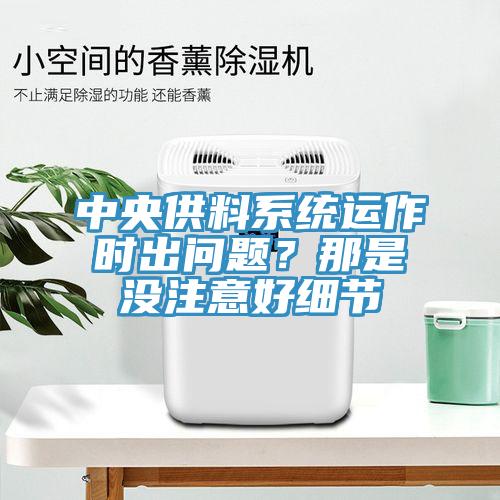 中央供料系統(tǒng)運作時出問題？那是沒注意好細節(jié)