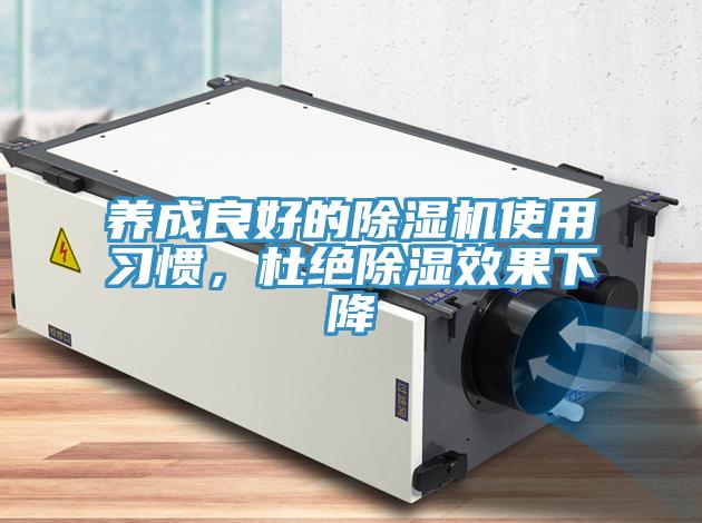 養(yǎng)成良好的除濕機使用習(xí)慣，杜絕除濕效果下降