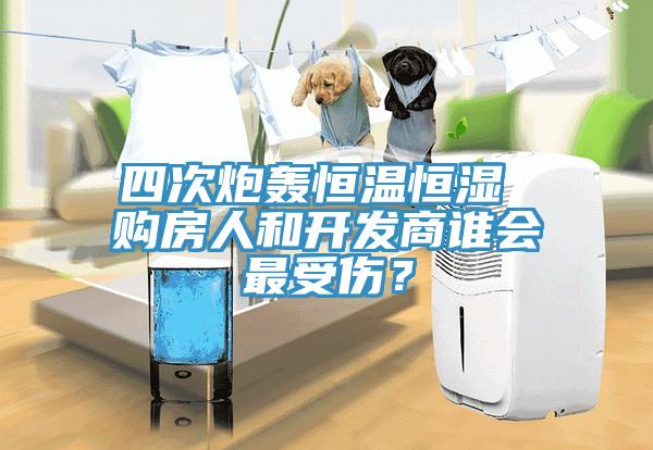 四次炮轟恒溫恒濕 購(gòu)房人和開(kāi)發(fā)商誰(shuí)會(huì)最受傷？