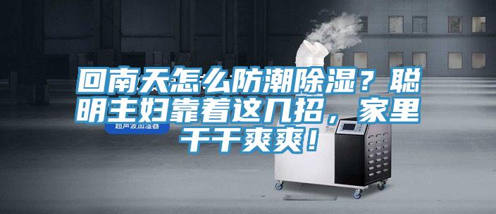 回南天怎么防潮除濕？聰明主婦靠著這幾招，家里干干爽爽！
