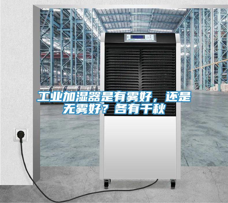 工業(yè)加濕器是有霧好，還是無(wú)霧好？各有千秋