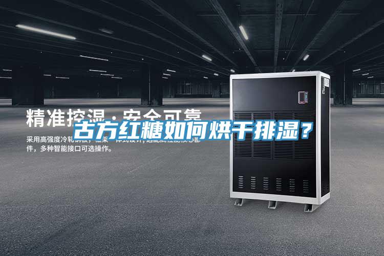 古方紅糖如何烘干排濕？