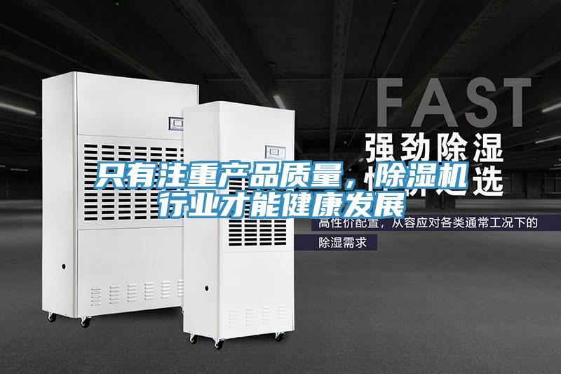 只有注重產(chǎn)品質(zhì)量，除濕機(jī)行業(yè)才能健康發(fā)展