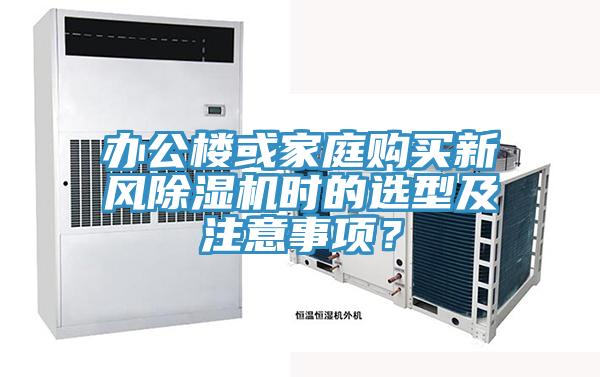 辦公樓或家庭購買新風(fēng)除濕機(jī)時的選型及注意事項？