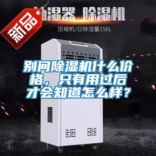 別問除濕機什么價格，只有用過后才會知道怎么樣？