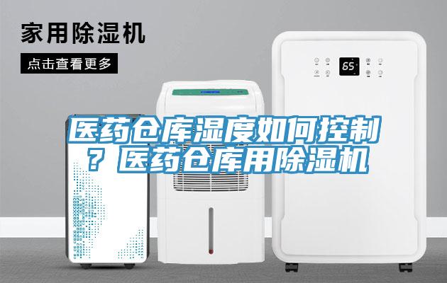 醫(yī)藥倉庫濕度如何控制？醫(yī)藥倉庫用除濕機