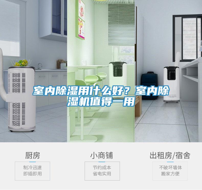 室內(nèi)除濕用什么好？室內(nèi)除濕機值得一用