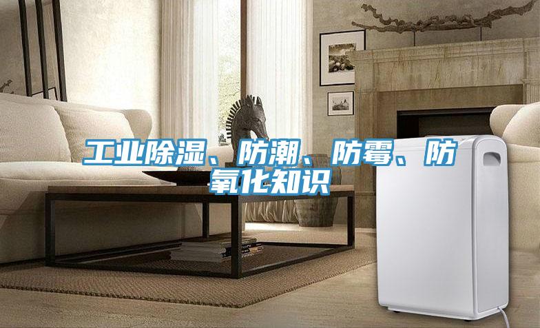工業(yè)除濕、防潮、防霉、防氧化知識(shí)