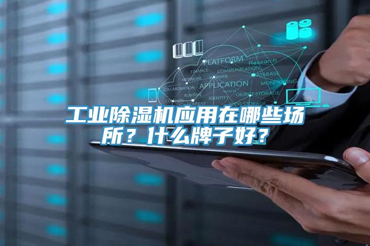 工業(yè)除濕機(jī)應(yīng)用在哪些場(chǎng)所？什么牌子好？