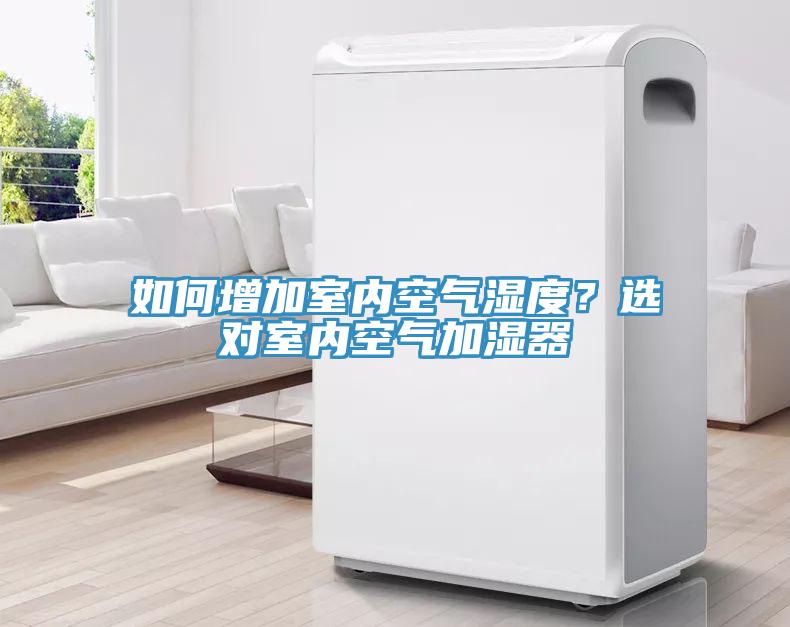 如何增加室內(nèi)空氣濕度？選對(duì)室內(nèi)空氣加濕器