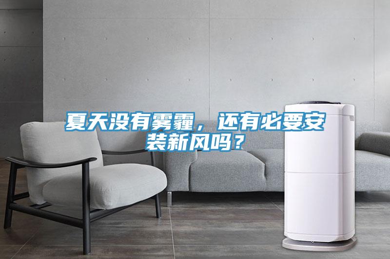 夏天沒有霧霾，還有必要安裝新風(fēng)嗎？