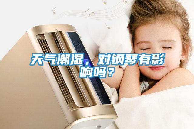 天氣潮濕，對鋼琴有影響嗎？