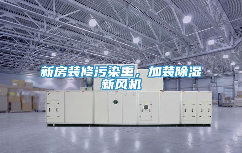 新房裝修污染重，加裝除濕新風(fēng)機(jī)