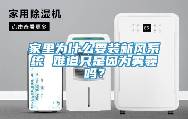 家里為什么要裝新風(fēng)系統(tǒng) 難道只是因為霧霾嗎？