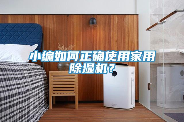 小編如何正確使用家用除濕機(jī)？