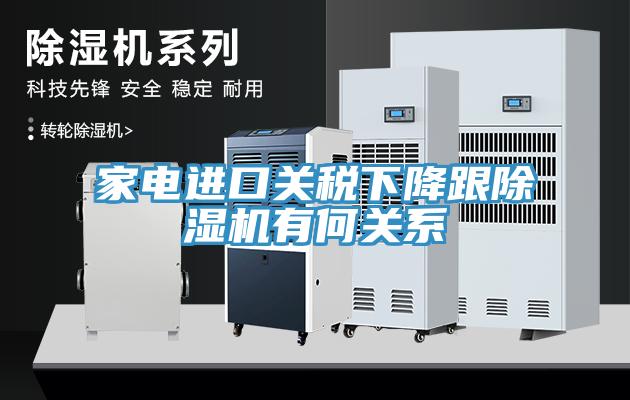家電進(jìn)口關(guān)稅下降跟除濕機有何關(guān)系