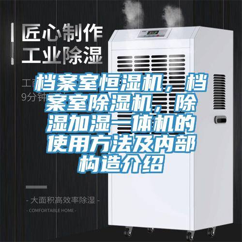 檔案室恒濕機，檔案室除濕機，除濕加濕一體機的使用方法及內部構造介紹