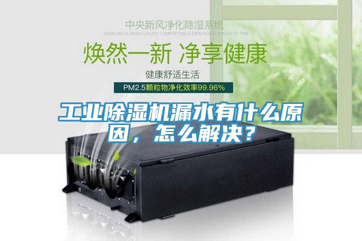工業(yè)除濕機漏水有什么原因，怎么解決？