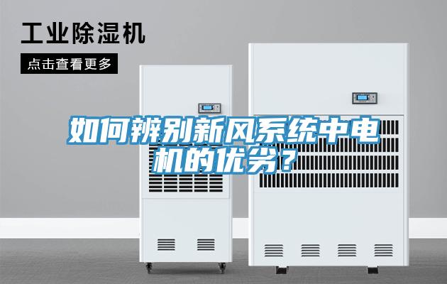 如何辨別新風(fēng)系統(tǒng)中電機(jī)的優(yōu)劣？