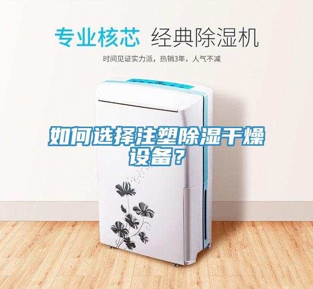 如何選擇注塑除濕干燥設(shè)備？
