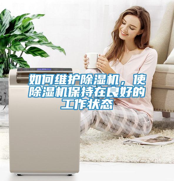 如何維護(hù)除濕機(jī)，使除濕機(jī)保持在良好的工作狀態(tài)