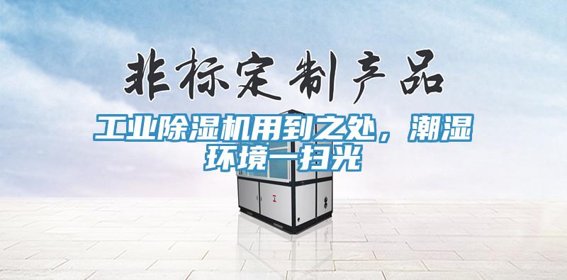 工業(yè)除濕機(jī)用到之處，潮濕環(huán)境一掃光