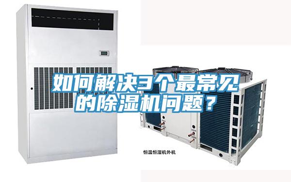 如何解決3個最常見的除濕機問題？