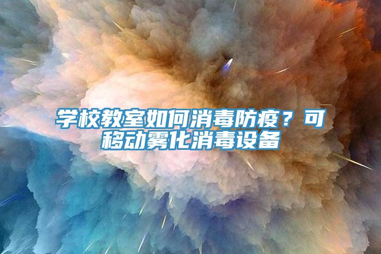 學(xué)校教室如何消毒防疫？可移動霧化消毒設(shè)備