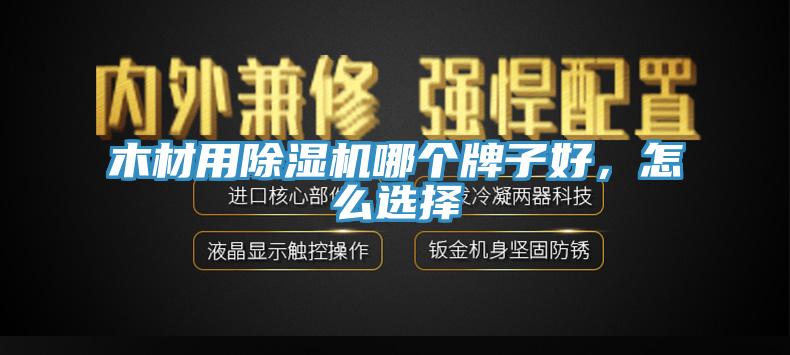 木材用除濕機(jī)哪個牌子好，怎么選擇