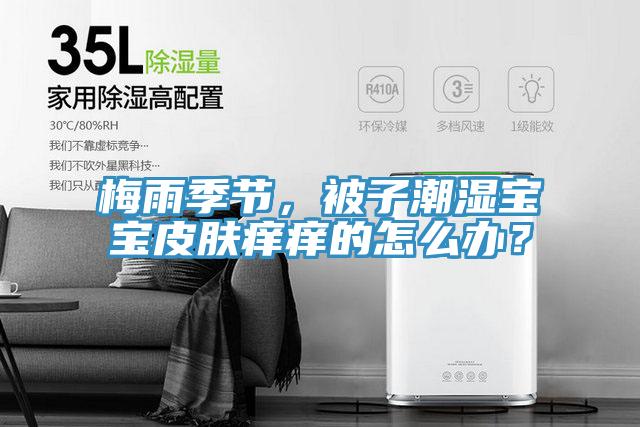梅雨季節(jié)，被子潮濕寶寶皮膚癢癢的怎么辦？