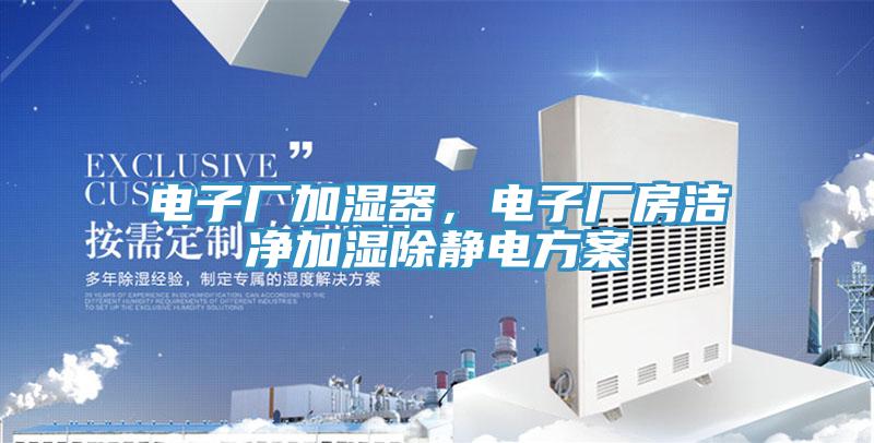 電子廠加濕器，電子廠房潔凈加濕除靜電方案