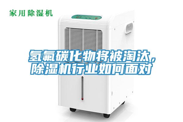 氫氟碳化物將被淘汰，除濕機(jī)行業(yè)如何面對