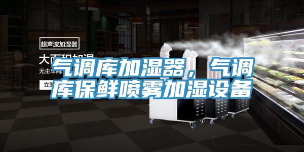 氣調(diào)庫加濕器，氣調(diào)庫保鮮噴霧加濕設(shè)備