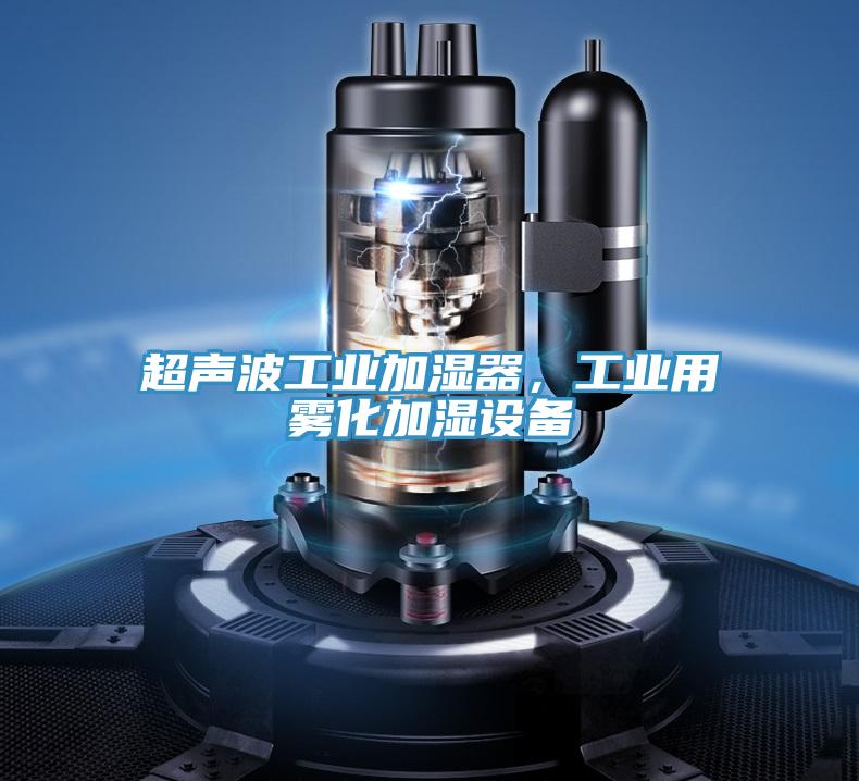 超聲波工業(yè)加濕器，工業(yè)用霧化加濕設(shè)備