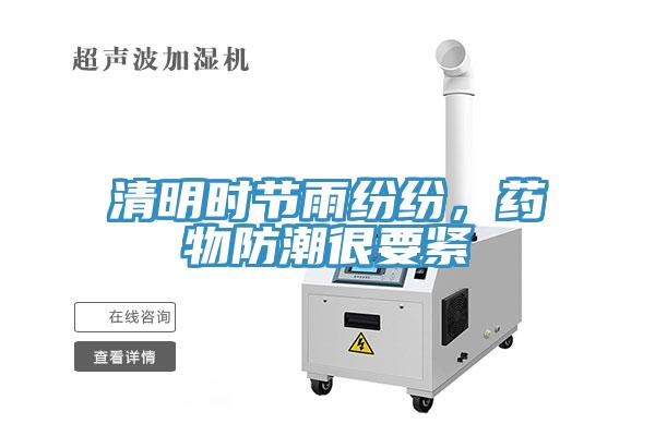 清明時節(jié)雨紛紛，藥物防潮很要緊