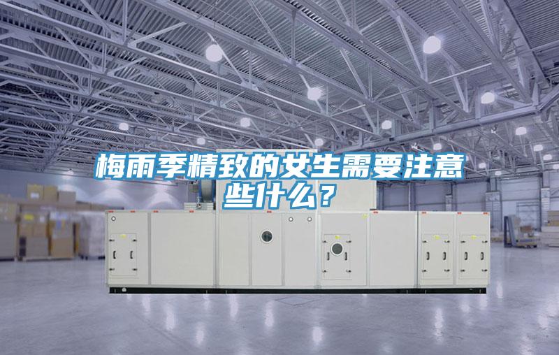 梅雨季精致的女生需要注意些什么？