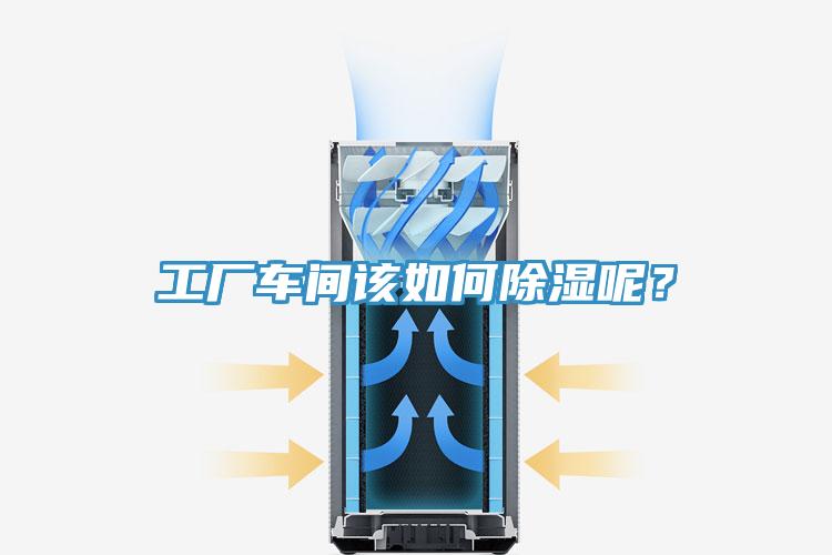 工廠車間該如何除濕呢？